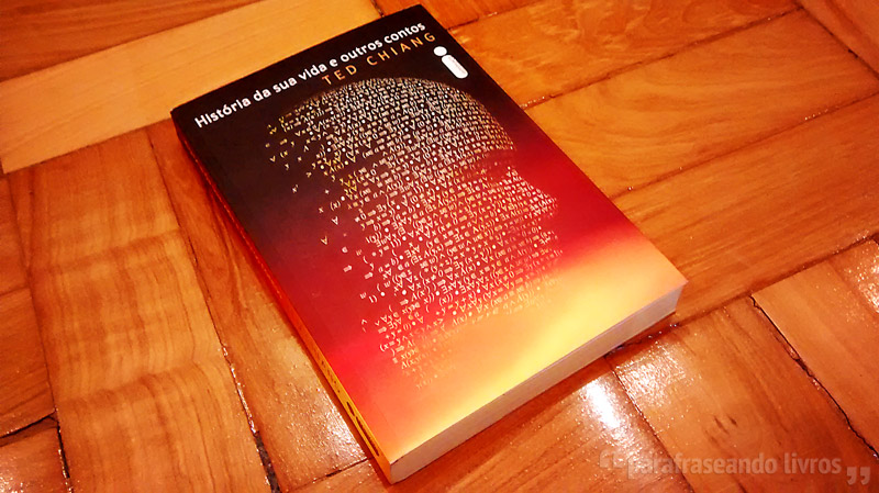 História da sua vida e outros contos – Ted Chiang
