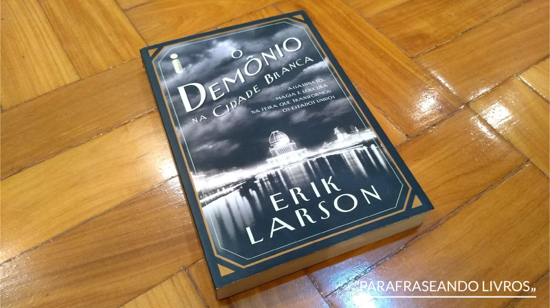 O Demônio na cidade branca – Erik Larson